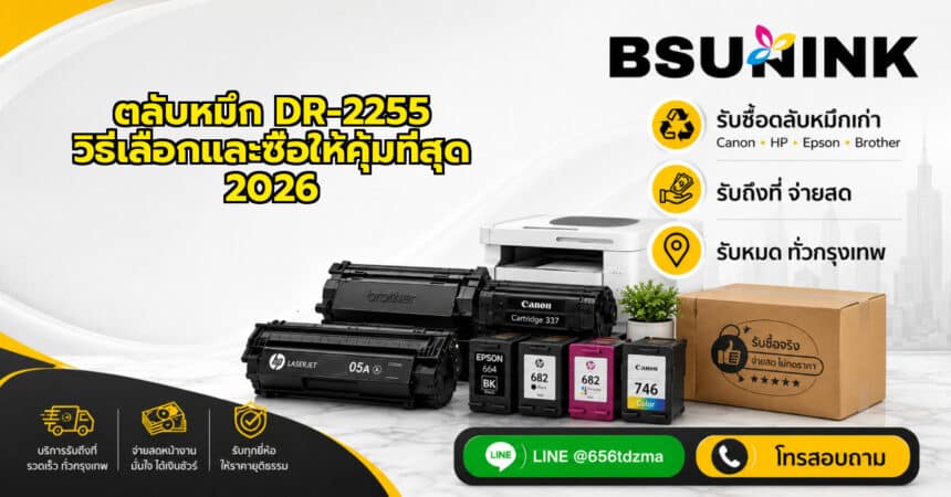 ตลับหมึก DR-2255 วิธีเลือกและซื้อให้คุ้มที่สุด 2026