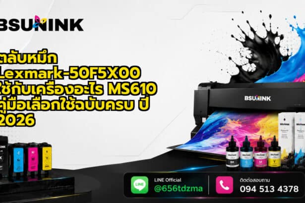 ตลับหมึก Lexmark-50F5X00 ใช้กับเครื่องอะไร MS610 คู่มือเลือกใช้ฉบับครบ ปี 2026