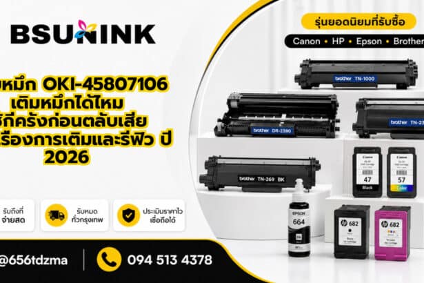 ตลับหมึก OKI-45807106 เติมหมึกได้ไหม ใช้กี่ครั้งก่อนตลับเสีย ครบเรื่องการเติมและรีฟิว ปี 2026